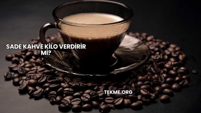 Sade Kahve Kilo Verdirir mi?