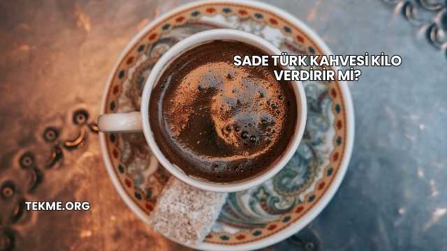Sade Türk Kahvesi Kilo Verdirir mi?