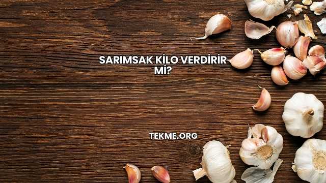 Sarımsak Kilo Verdirir mi?