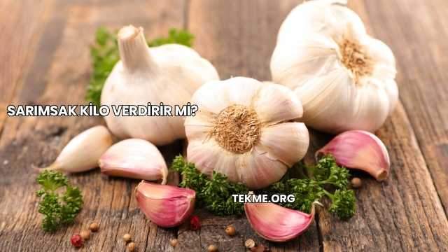 Sarımsak Kilo Verdirir mi?