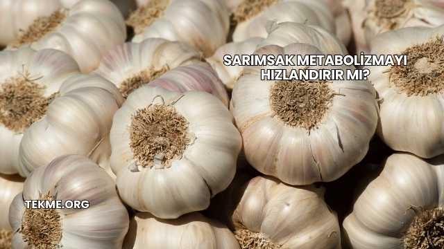 Sarımsak Metabolizmayı Hızlandırır mı?