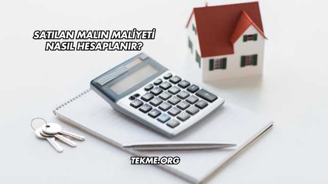 Satılan Malın Maliyeti Nasıl Hesaplanır?