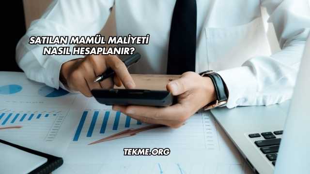 Satılan Mamül Maliyeti Nasıl Hesaplanır?