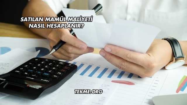 Satılan Mamül Maliyeti Nasıl Hesaplanır?