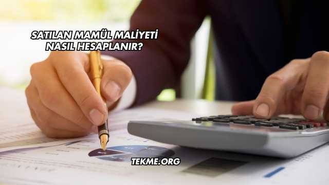 Satılan Mamül Maliyeti Nasıl Hesaplanır?