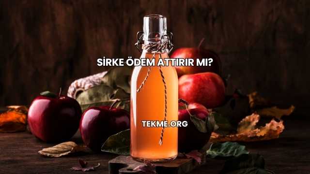 Sirke Ödem Attırır mı?
