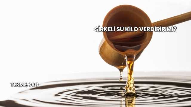 Sirkeli Su Kilo Verdirir mi?