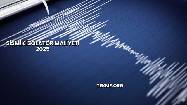 Sismik İzolatör Maliyeti 2025