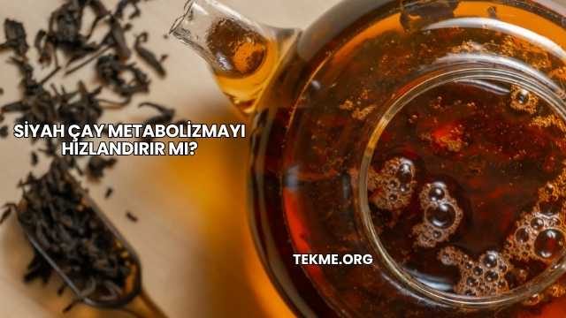 Siyah Çay Metabolizmayı Hızlandırır mı?