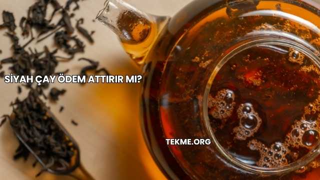 Siyah Çay Ödem Attırır mı?