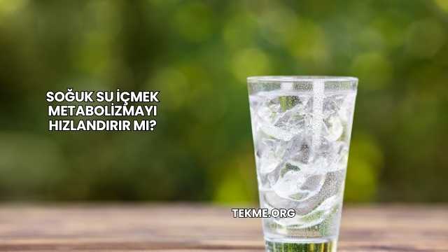 Soğuk Su İçmek Metabolizmayı Hızlandırır mı?