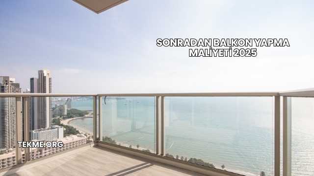 Sonradan Balkon Yapma Maliyeti 2025