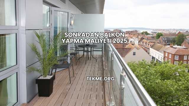 Sonradan Balkon Yapma Maliyeti 2025