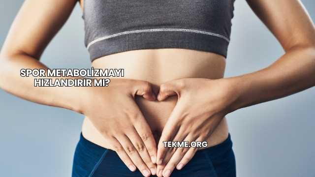 Spor Metabolizmayı Hızlandırır mı?