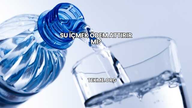 Su İçmek Ödem Attırır mı?