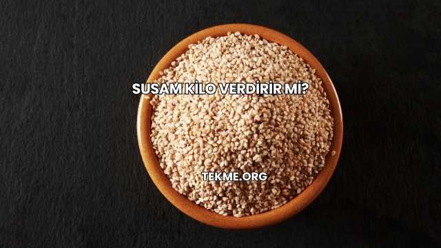 Susam Kilo Verdirir mi?