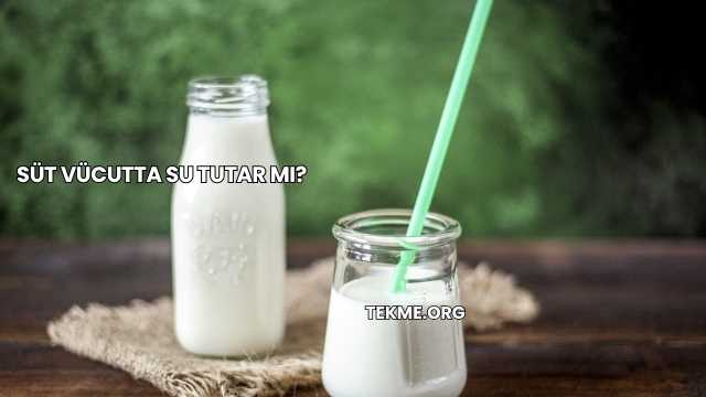 Süt Vücutta Su Tutar mı?
