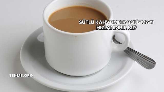 Sütlü Kahve Metabolizmayı Hızlandırır mı?