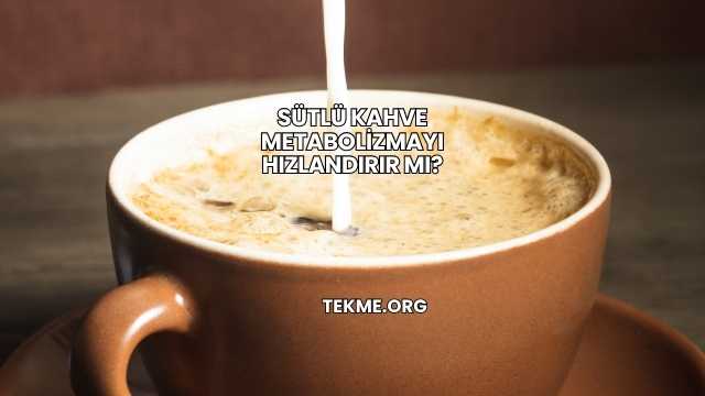 Sütlü Kahve Metabolizmayı Hızlandırır mı?