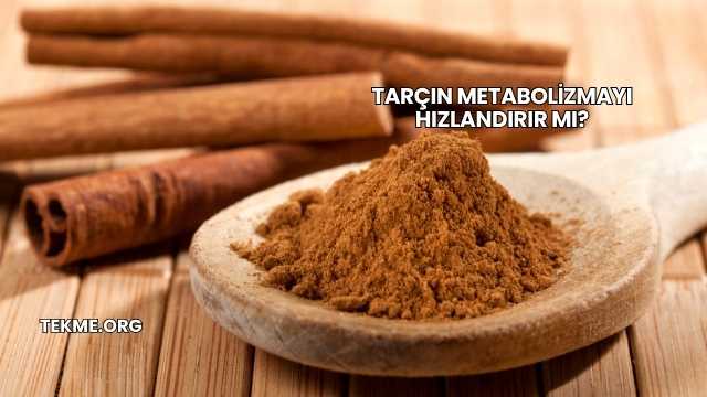 Tarçın Metabolizmayı Hızlandırır mı?