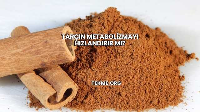 Tarçın Metabolizmayı Hızlandırır mı?