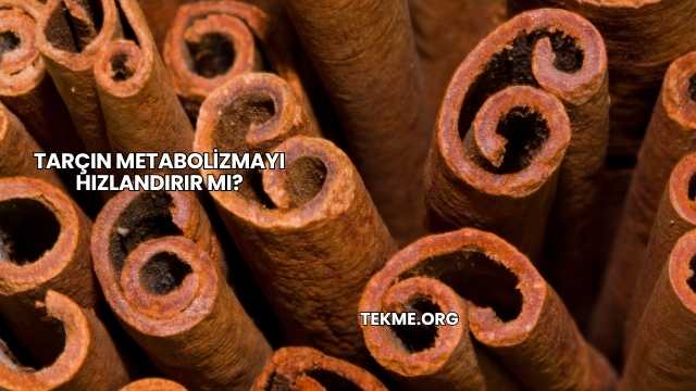 Tarçın Metabolizmayı Hızlandırır mı?