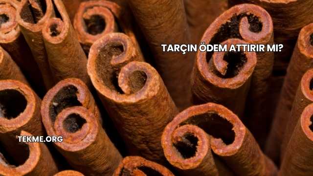 Tarçın Ödem Attırır mı?