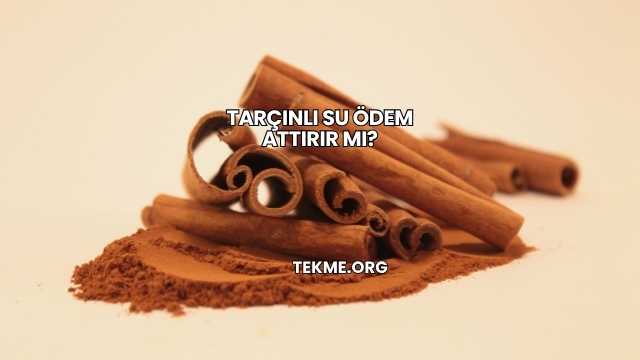 Tarçınlı Su Ödem Attırır mı?