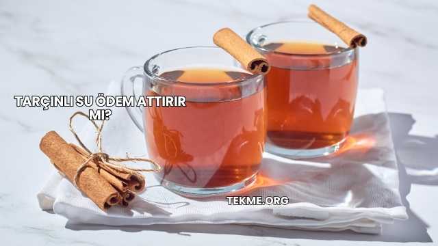 Tarçınlı Su Ödem Attırır mı?