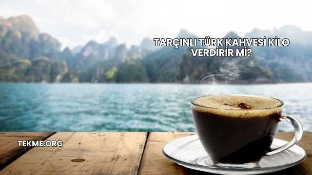 Tarçınlı Türk Kahvesi Kilo Verdirir mi?