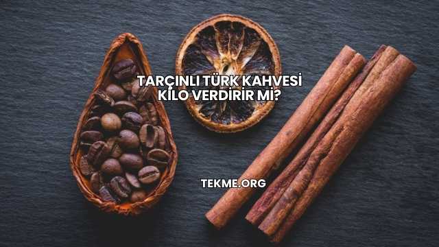 Tarçınlı Türk Kahvesi Kilo Verdirir mi?