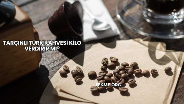 Tarçınlı Türk Kahvesi Kilo Verdirir mi?