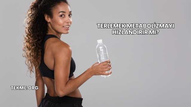 Terlemek Metabolizmayı Hızlandırır mı?