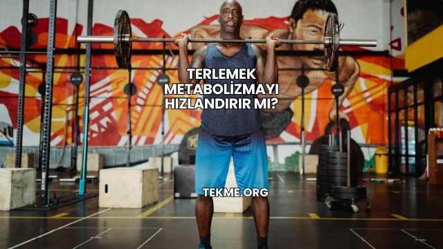 Terlemek Metabolizmayı Hızlandırır mı?