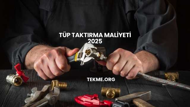 Tüp Taktırma Maliyeti 2025