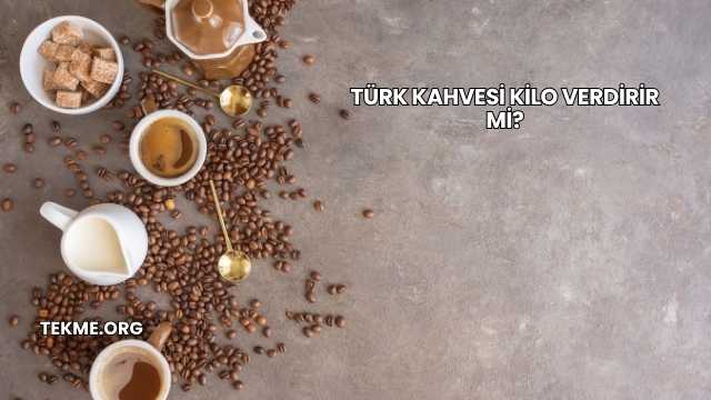 Türk Kahvesi Kilo Verdirir mi?