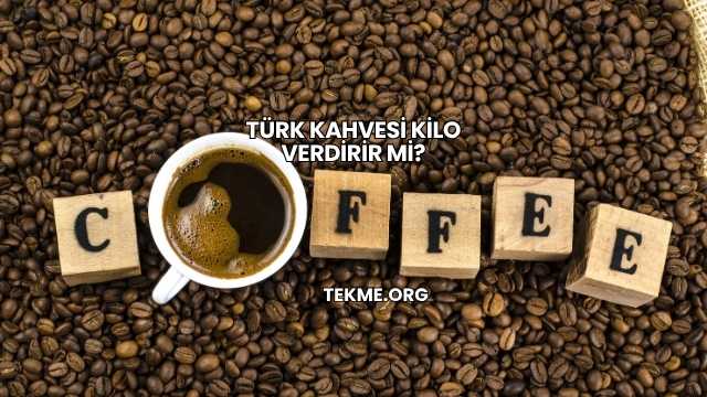 Türk Kahvesi Kilo Verdirir mi?