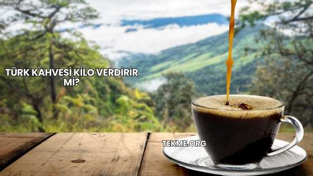 Türk Kahvesi Kilo Verdirir mi?
