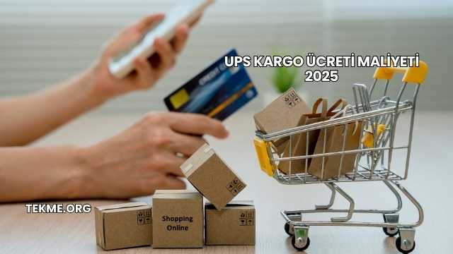 UPS Kargo Ücreti Maliyeti 2025