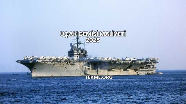 Uçak Gemisi Maliyeti 2025