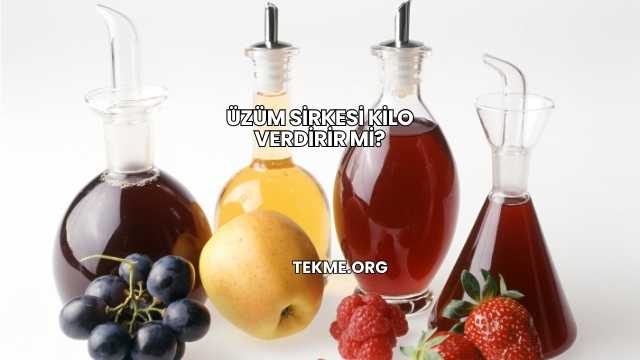 Üzüm Sirkesi Kilo Verdirir mi?