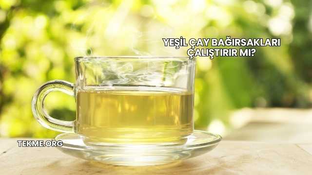 Yeşil Çay Bağırsakları Çalıştırır mı?