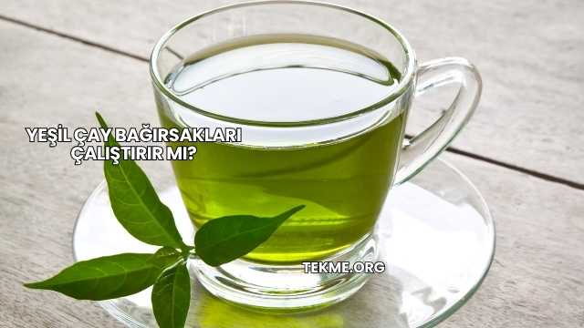 Yeşil Çay Bağırsakları Çalıştırır mı?