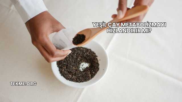 Yeşil Çay Metabolizmayı Hızlandırır mı?