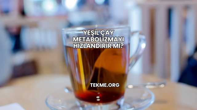 Yeşil Çay Metabolizmayı Hızlandırır mı?