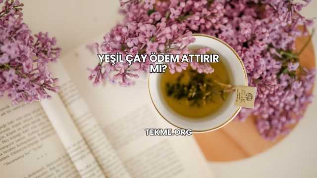 Yeşil Çay Ödem Attırır mı?