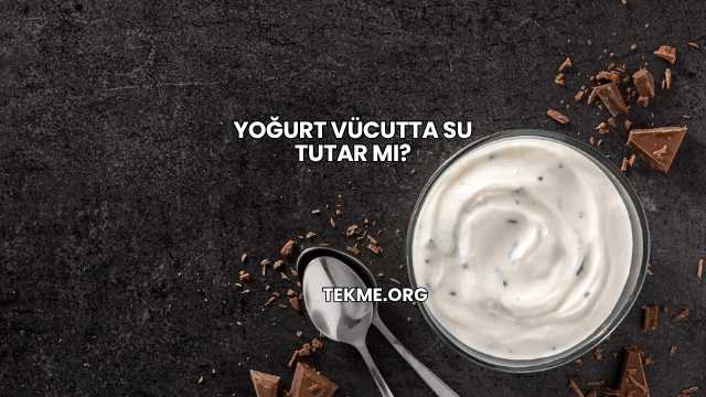 Yoğurt Vücutta Su Tutar mı?