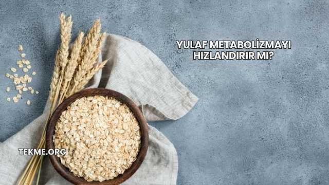 Yulaf Metabolizmayı Hızlandırır mı?