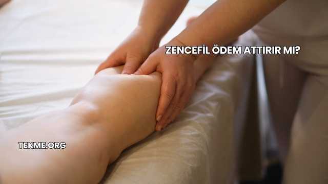 Zencefil Ödem Attırır mı?