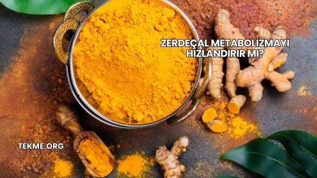 Zerdeçal Metabolizmayı Hızlandırır mı?